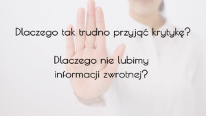 Dlaczego trudno przyjąć krytykę? Dlaczego nie lubimy informacji zwrotnej?