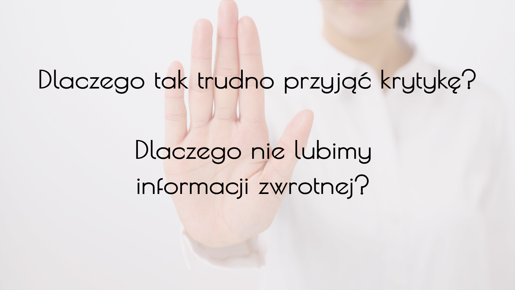 Dlaczego trudno przyjąć krytykę? Dlaczego nie lubimy informacji zwrotnej?