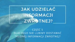 Informacja zwrotna, feedback, Dlaczego nie lubimy dostawać trudnej informacji zwrotnej